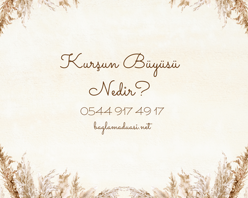 Kursun Buyusu Nedir - Kurşun Büyüsü Nedir?