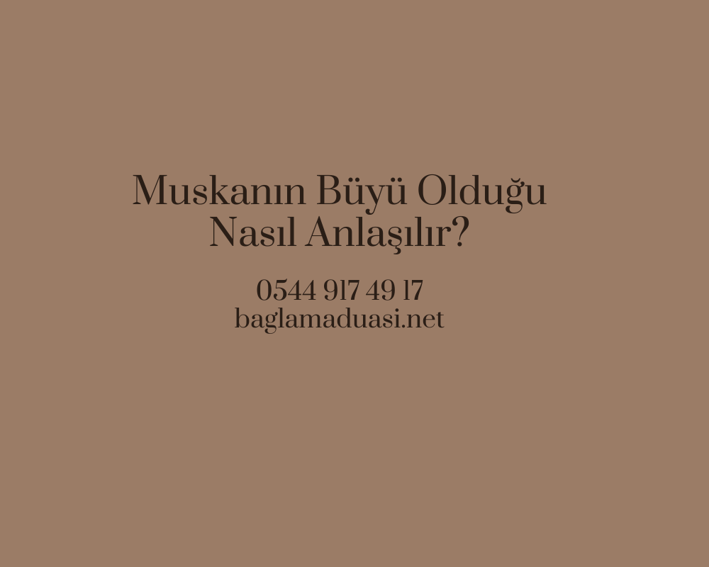 Muskanin Buyu Oldugu Nasil Anlasilir - Muskanın Büyü Olduğu Nasıl Anlaşılır?