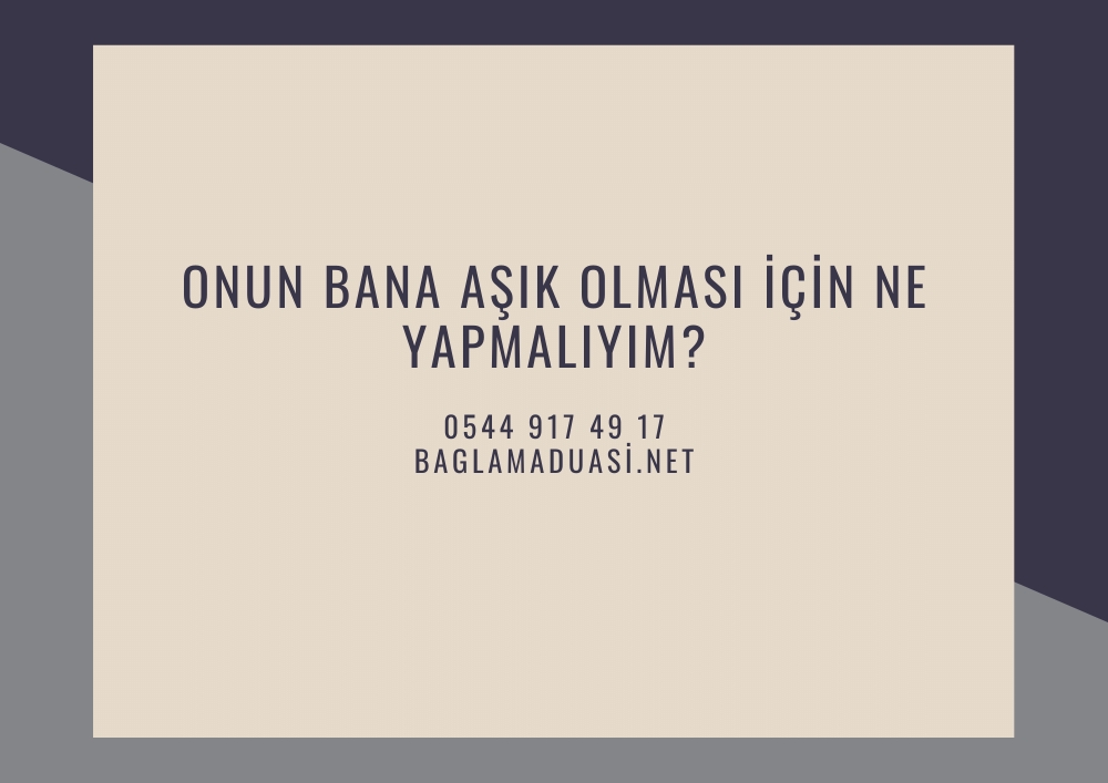 Onun Bana Asik Olmasi Icin Ne Yapmaliyim - Onun Bana Aşık Olması İçin Ne Yapmalıyım?