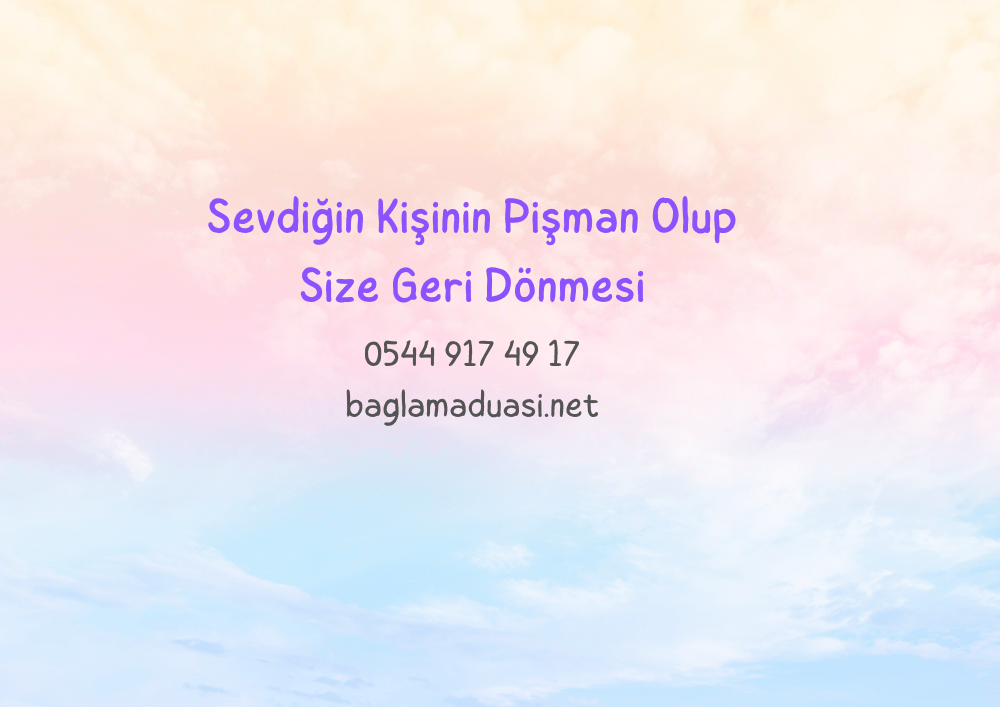 Sevdigin Kisinin Pisman Olup Size Geri Donmesi - Sevdiğin Kişinin Pişman Olup Size Geri Dönmesi