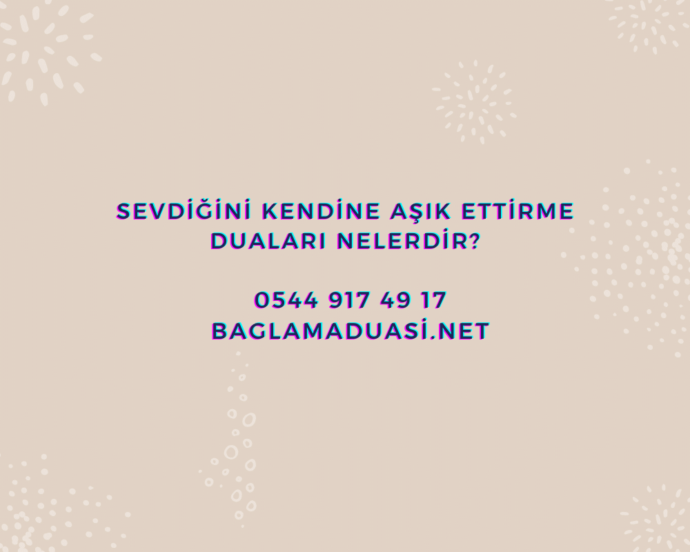 Sevdigini Kendine Asik Ettirme Dualari Nelerdir - Sevdiğini Kendine Aşık Ettirme Duaları Nelerdir?