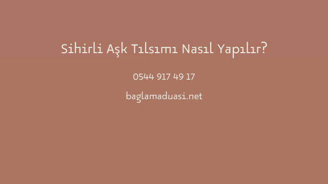 Sihirli Ask Tilsimi Nasil Yapilir - Sihirli Aşk Tılsımı Nasıl Yapılır?