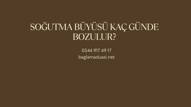 Sogutma Buyusu Kac Gunde Bozulur - Soğutma Büyüsü Kaç Günde Bozulur?