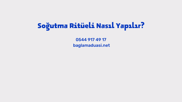 Soğutma Ritüeli Nasıl Yapılır?