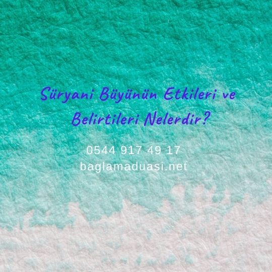 Suryani Buyunun Etkileri ve Belirtileri Nelerdir - Süryani Büyünün Etkileri ve Belirtileri Nelerdir?