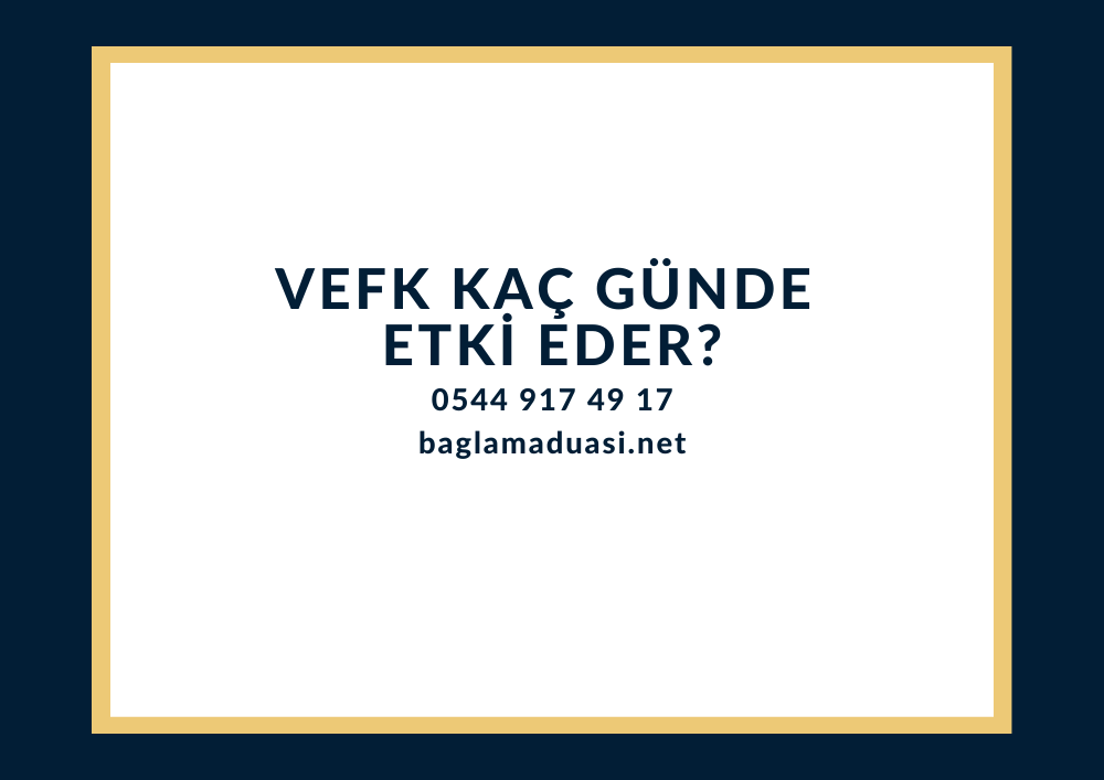 Vefk Kac Gunde Etki Eder - Vefk Kaç Günde Etki Eder?