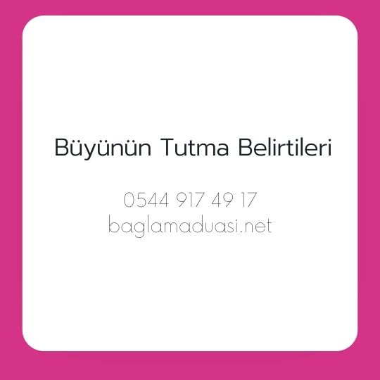 Buyunun Tutma Belirtileri - Büyünün Tutma Belirtileri