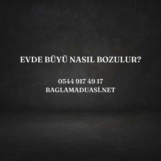 Evde Buyu Nasil Bozulur - Evde Büyü Nasıl Bozulur?