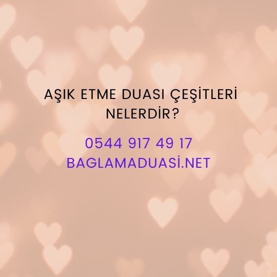 Asik Etme Duasi Cesitleri Nelerdir - Aşık Etme Duası Çeşitleri Nelerdir?