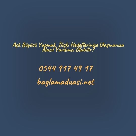 Aşk Büyüsü Yapmak, İlişki Hedeflerinize Ulaşmanıza Nasıl Yardımcı Olabilir? Ask Buyusu Yapmak Iliski Hedeflerinize Ulasmaniza Nasil Yardimci Olabilir - Aşk Büyüsü Yapmak, İlişki Hedeflerinize Ulaşmanıza Nasıl Yardımcı Olabilir?