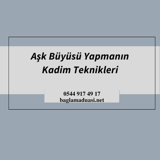 Ask Buyusu Yapmanin Kadim Teknikleri - Aşk Büyüsü Yapmanın Kadim Teknikleri