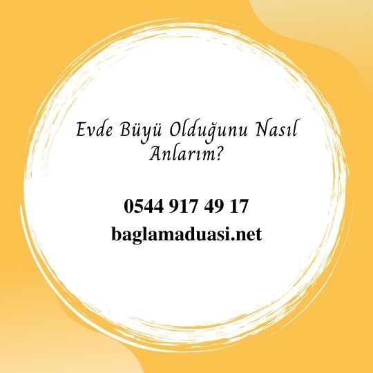 Evde Buyu Oldugunu Nasil Anlarim - Evde Büyü Olduğunu Nasıl Anlarım?