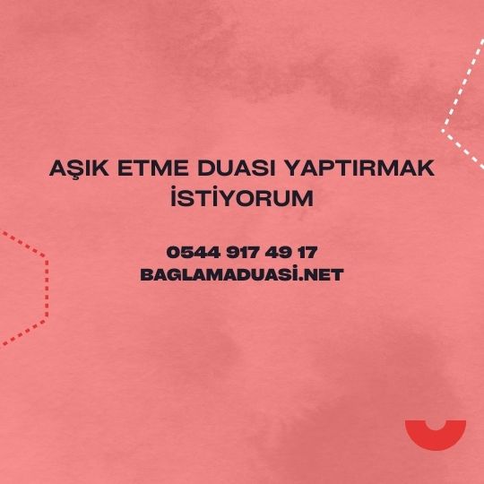 Asik Etme Duasi Yaptirmak Istiyorum - Aşık Etme Duası Yaptırmak İstiyorum