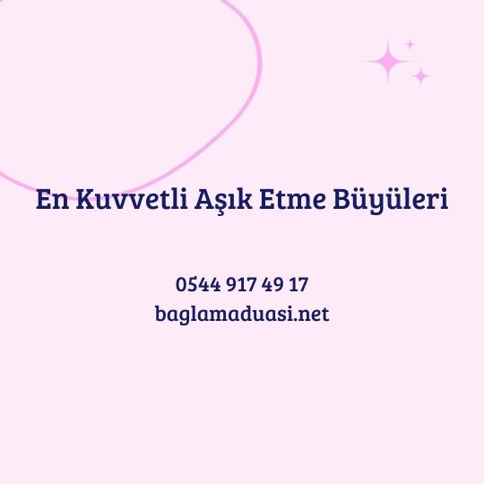 En Kuvvetli Asik Etme Buyuleri - En Kuvvetli Aşık Etme Büyüleri