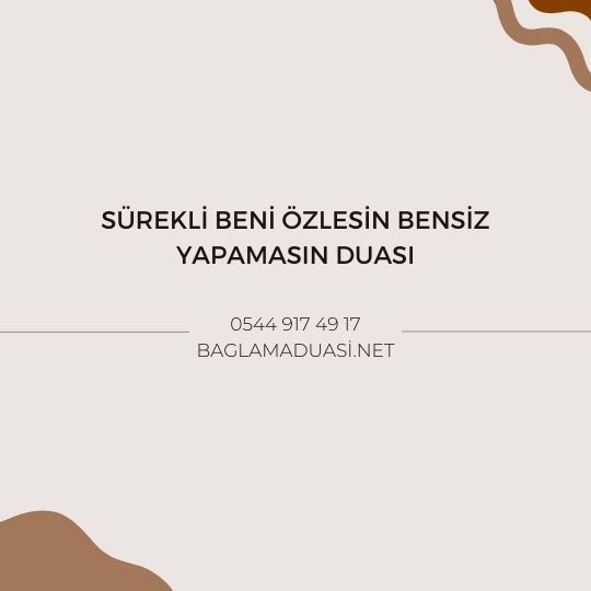 Surekli Beni Ozlesin Bensiz Yapamasin Duasi - Sürekli Beni Özlesin Bensiz Yapamasın Duası