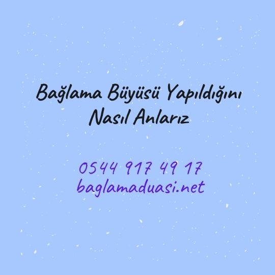 Baglama Buyusu Yapildigini Nasil Anlariz - Bağlama Büyüsü Yapıldığını Nasıl Anlarız