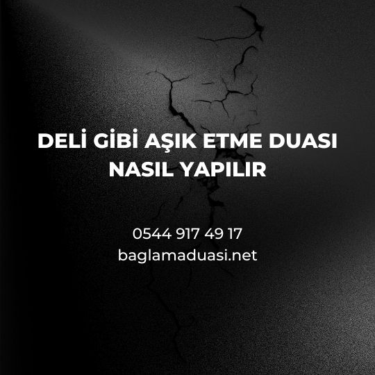 Deli Gibi Asik Etme Duasi Nasil Yapilir - Deli Gibi Aşık Etme Duası Nasıl Yapılır