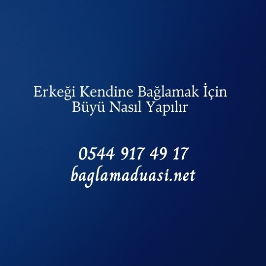 Erkegi Kendine Baglamak Icin Buyu Nasil Yapilir - Erkeği Kendine Bağlamak İçin Büyü Nasıl Yapılır