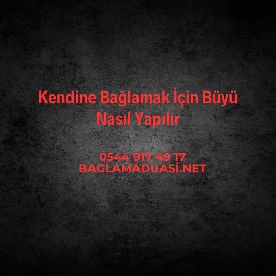 Kendine Baglamak Icin Buyu Nasil Yapilir - Kendine Bağlamak İçin Büyü Nasıl Yapılır