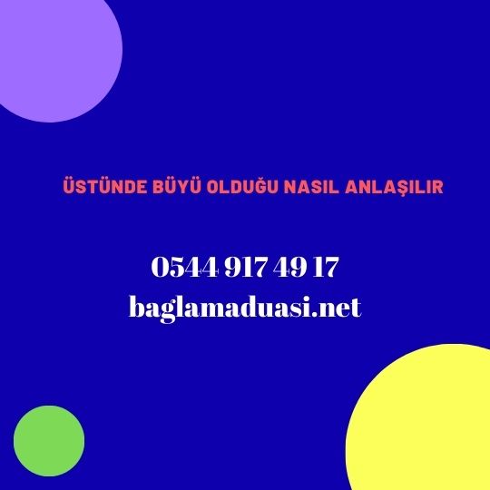 Ustunde Buyu Oldugu Nasil Anlasilir - Üstünde Büyü Olduğu Nasıl Anlaşılır