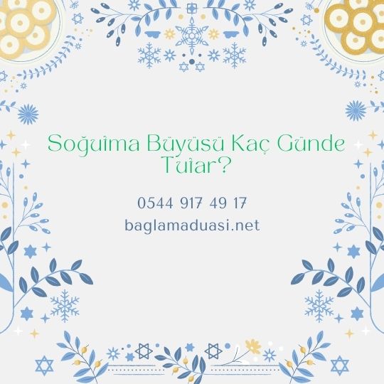 Sogutma Buyusu Kac Gunde Tutar - Soğutma Büyüsü Kaç Günde Tutar?