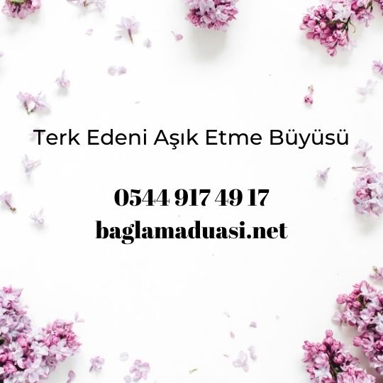 Terk Edeni Asik Etme Buyusu - Terk Edeni Aşık Etme Büyüsü