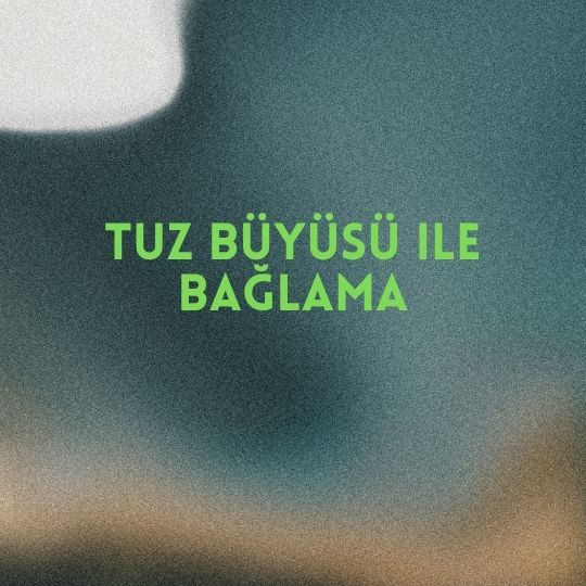 Tuz Buyusu ile Baglama - Tuz Büyüsü ile Bağlama