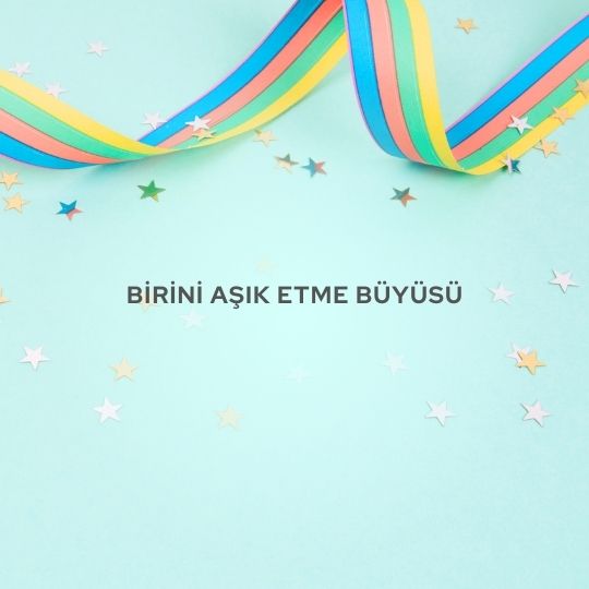 Birini Asik Etme Buyusu - Birini Aşık Etme Büyüsü