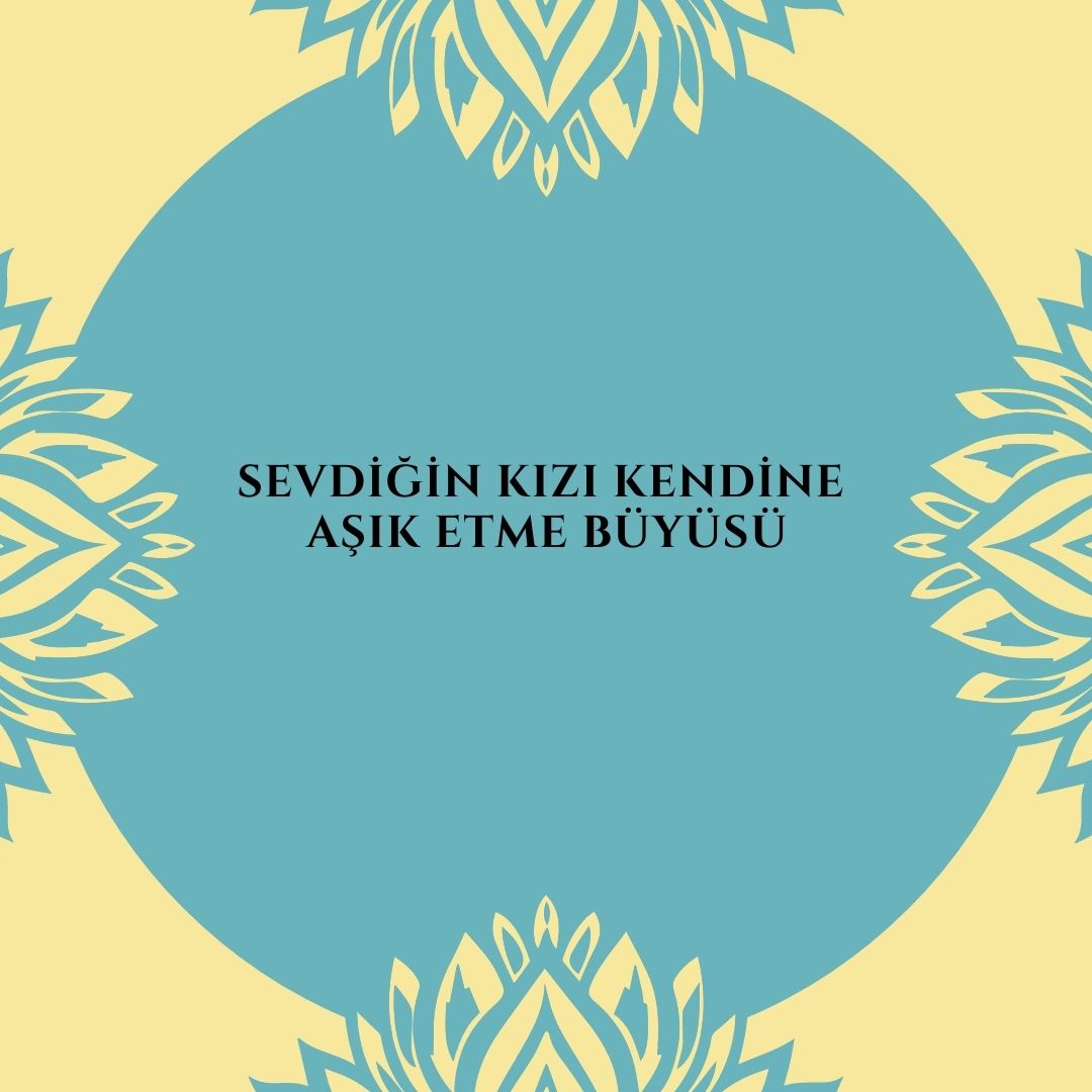 Sevdigin Kizi kendine Asik Etme Buyusu - Sevdiğin Kızı kendine Aşık Etme Büyüsü