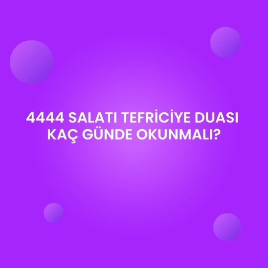 4444 Salati Tefriciye Duasi Kac Gunde Okunmali - 4444 Salatı Tefriciye Duası Kaç Günde Okunmalı?