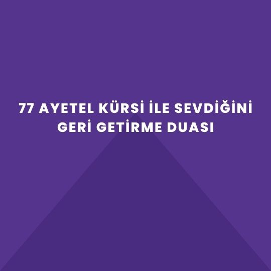 77 Ayetel Kürsi İle Sevdiğini Geri Getirme Duası