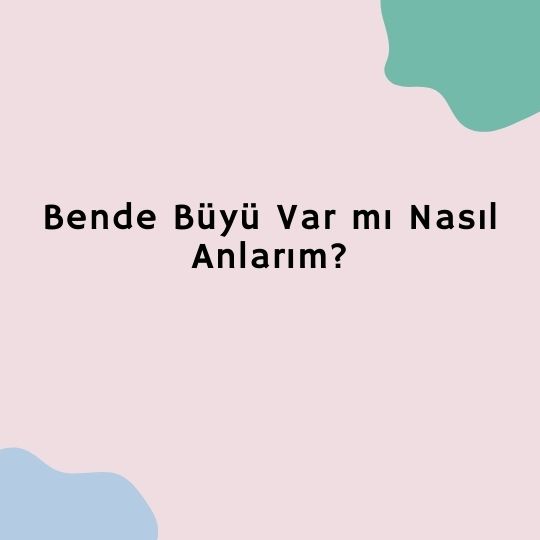 Bende Buyu Var mi Nasil Anlarim - Bende Büyü Var mı Nasıl Anlarım?