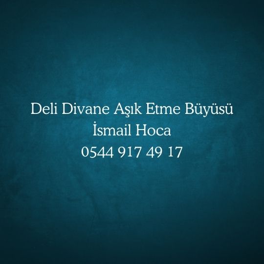 Deli Divane Asik Etme Buyusu - Deli Divane Aşık Etme Büyüsü