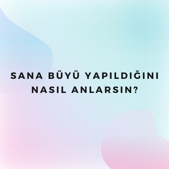 Sana Buyu Yapildigini Nasil Anlarsin - Sana Büyü Yapıldığını Nasıl Anlarsın?