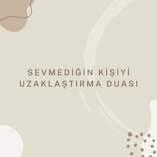 Sevmedigin Kisiyi Uzaklastirma Duasi - Sevmediğin Kişiyi Uzaklaştırma Duası