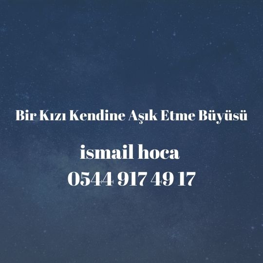 Bir Kizi Kendine Asik Etme Buyusu - Bir Kızı Kendine Aşık Etme Büyüsü