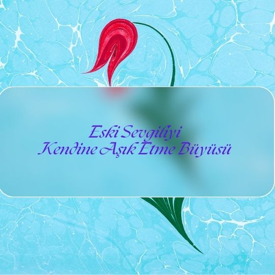 Eski Sevgiliyi Kendine Asik Etme Buyusu - Eski Sevgiliyi Kendine Aşık Etme Büyüsü