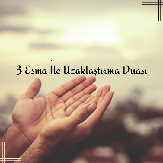 3 Esma Ile Uzaklastirma Duasi - 3 Esma İle Uzaklaştırma Duası