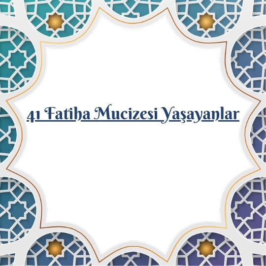 41 Fatiha Mucizesi Yasayanlar - 41 Fatiha Mucizesi Yaşayanlar