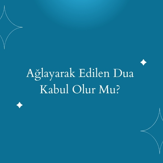 Aglayarak Edilen Dua Kabul Olur Mu - Ağlayarak Edilen Dua Kabul Olur Mu?