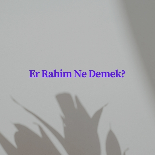 Er Rahim Ne Demek - Er Rahim Ne Demek?