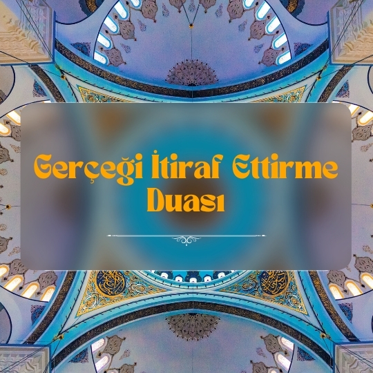 Gercegi Itiraf Ettirme Duasi - Gerçeği İtiraf Ettirme Duası