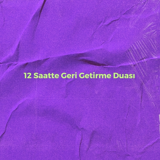 12 Saatte Geri Getirme Duasi - 12 Saatte Geri Getirme Duası