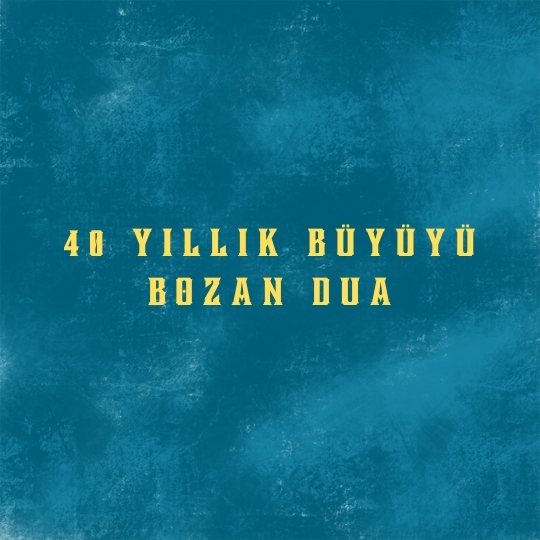 40 Yillik Buyuyu Bozan Dua - 40 Yıllık Büyüyü Bozan Dua