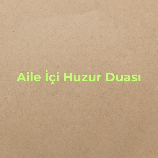 Aile Ici Huzur Duasi - Aile İçi Huzur Duası