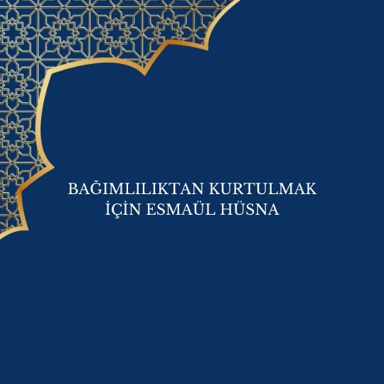 Bagimliliktan Kurtulmak Icin Esmaul Husna - Bağımlılıktan Kurtulmak İçin Esmaül Hüsna