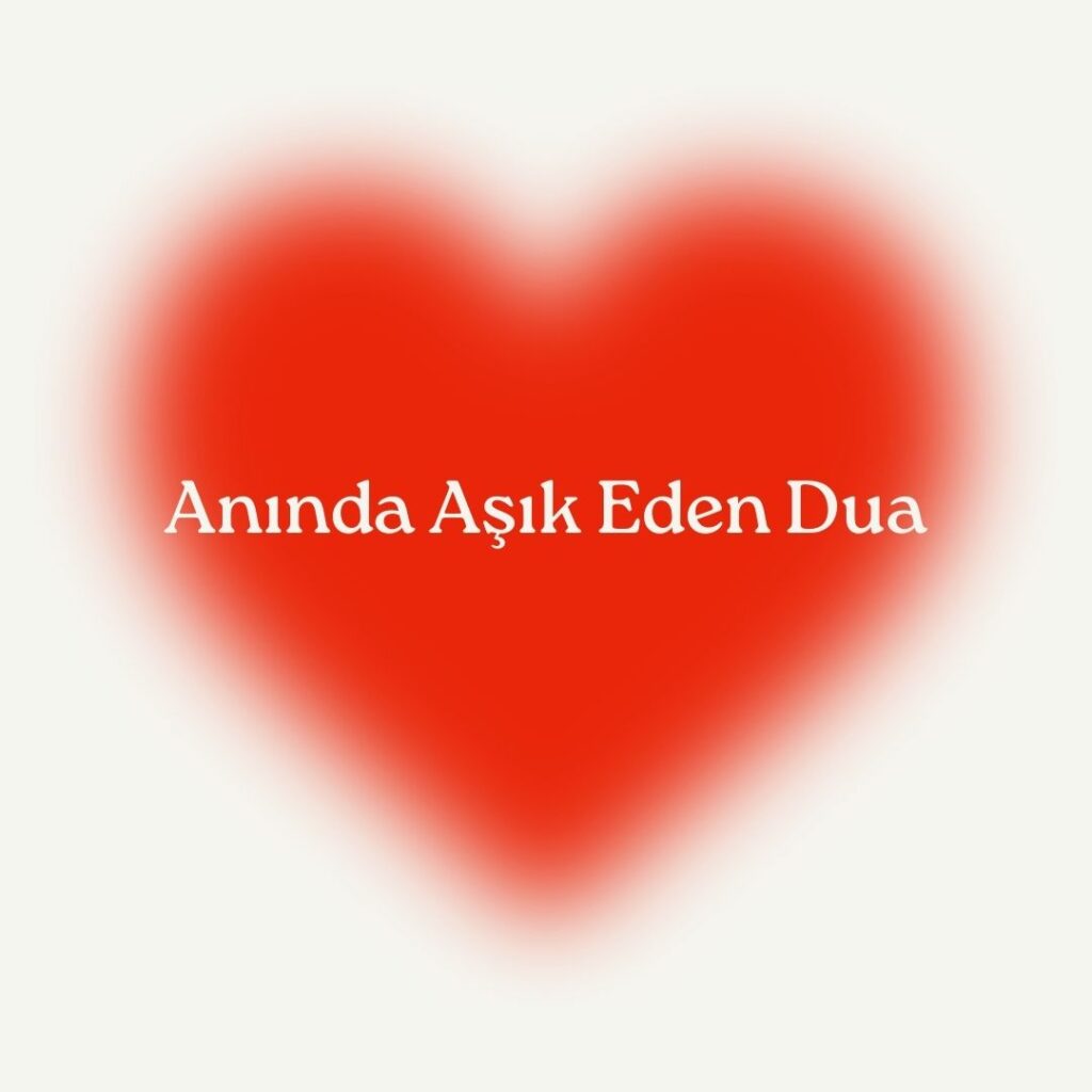 Aninda Asik Eden Dua 1024x1024 - Anında Aşık Eden Dua