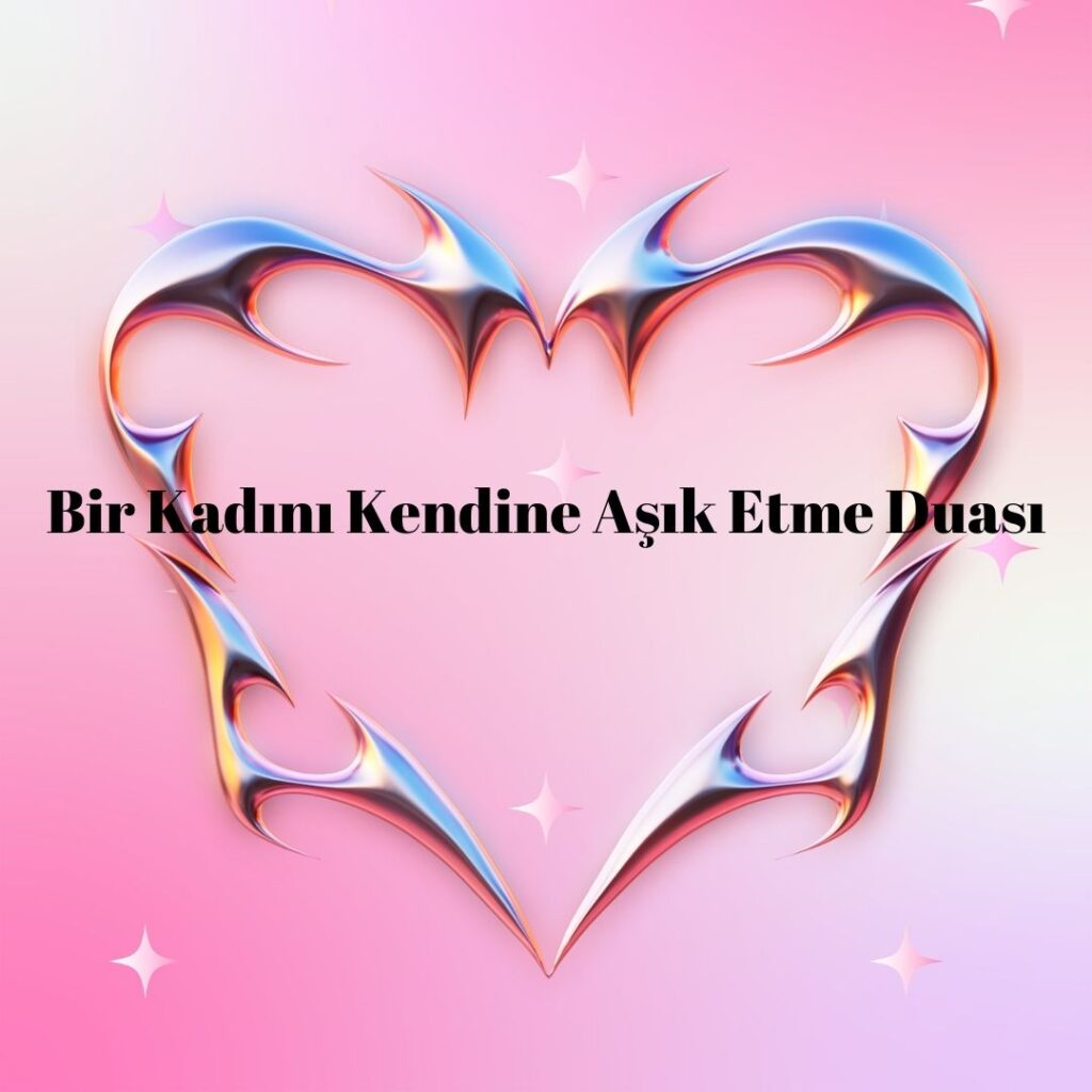 Bir Kadini Kendine Asik Etme Duasi 1024x1024 - Bir Kadını Kendine Aşık Etme Duası