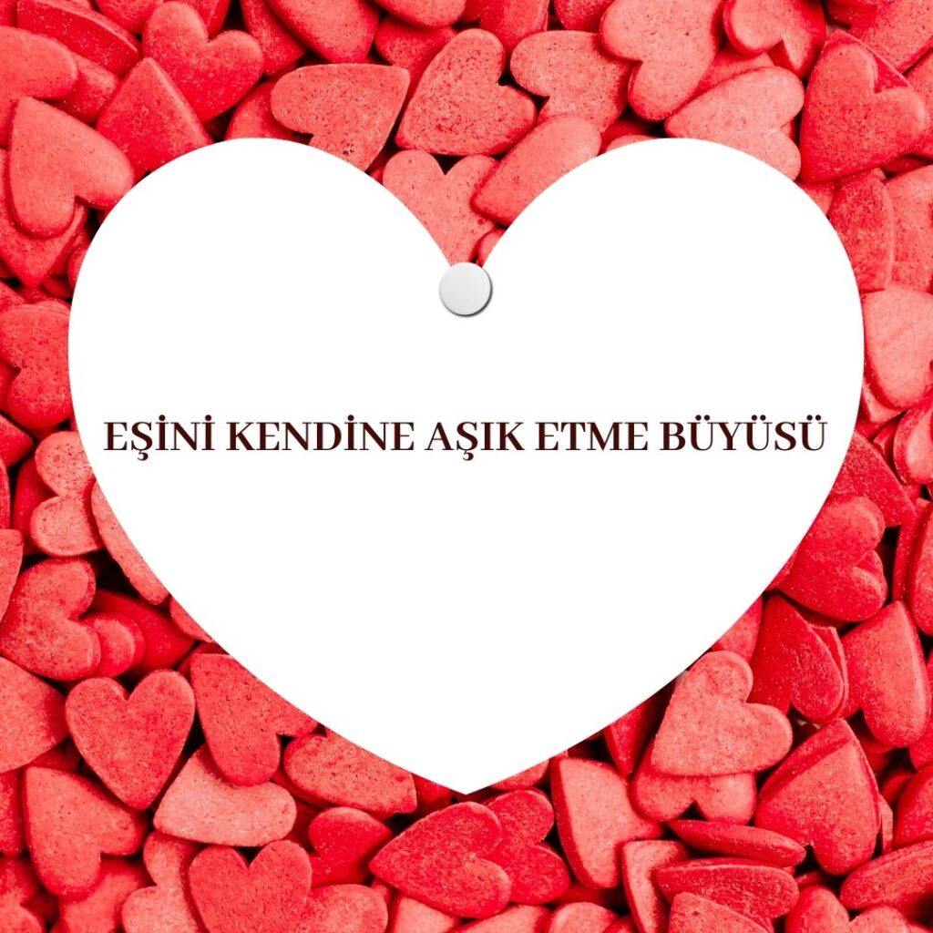 Esini Kendine Asik Etme Buyusu 1024x1024 - Eşini Kendine Aşık Etme Büyüsü