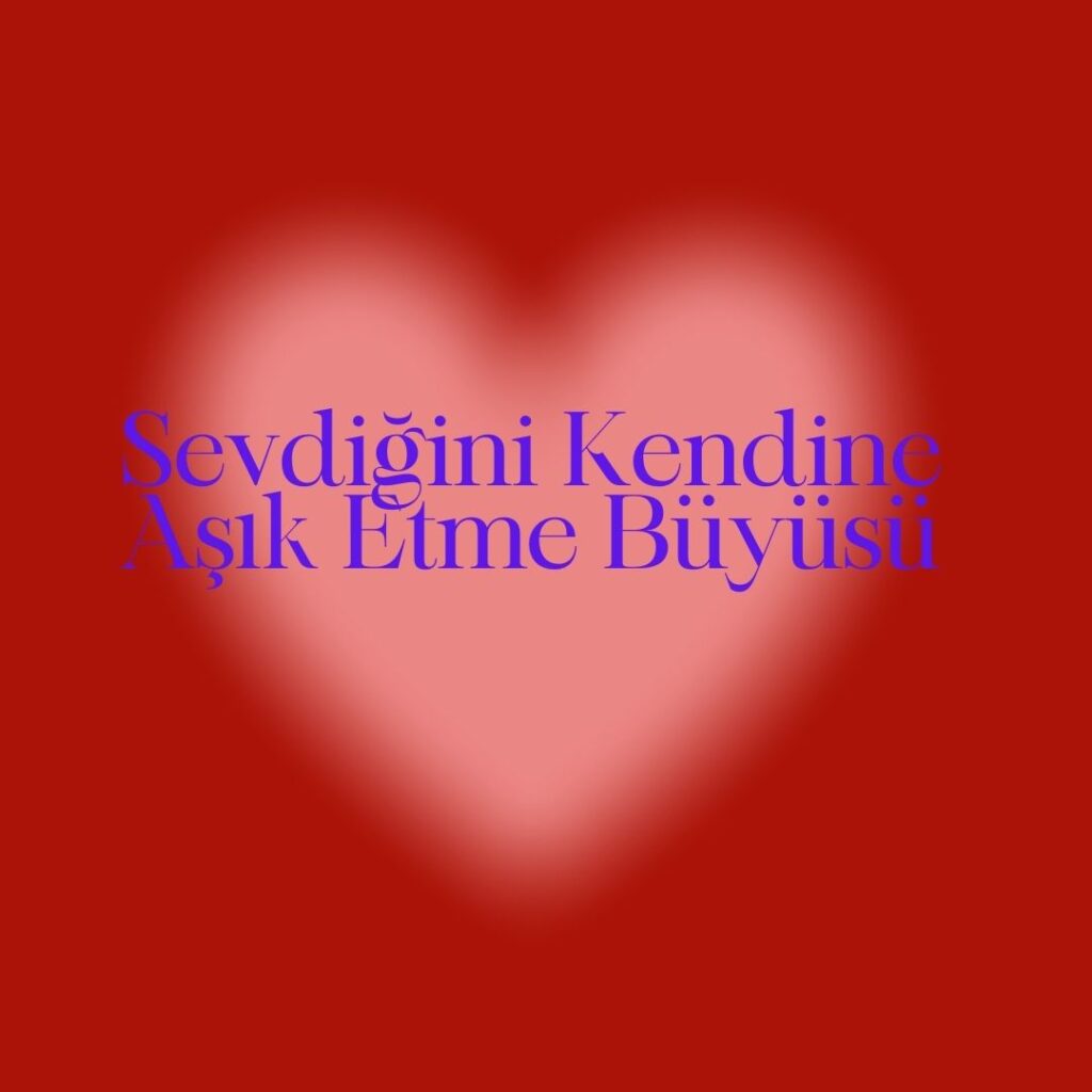 Sevdigini Kendine Asik Etme Buyusu 1024x1024 - Sevdiğini Kendine Aşık Etme Büyüsü